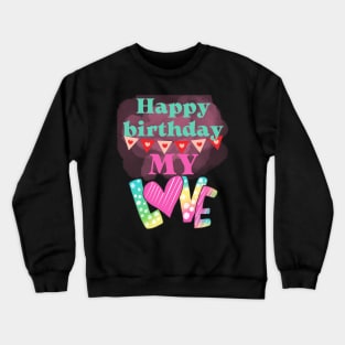 Happy birthday my love Crewneck Sweatshirt